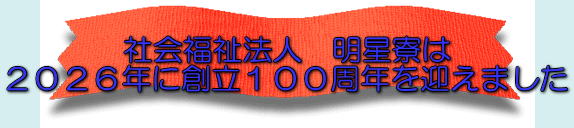 社会福祉法人　明星寮は ２０２６年に創立１００周年を迎えました