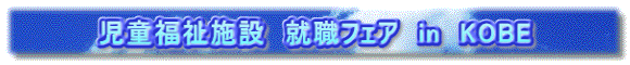 児童福祉施設　就職フェア　in　KOBE
